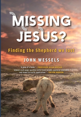 Missing Jesus?: Finding the Shepherd we lost - John Dalling Wessels