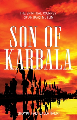 Son of Karbala: The Spiritual Journey of an Iraqi Muslim - Shaykh Fadhlalla Haeri