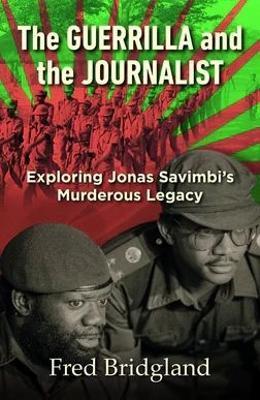 THE GUERRILLA AND THE JOURNALIST - Exploring the Murderous Legacy of Jonas Savimbi - Bridgland Fred