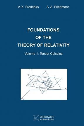 Foundations of the Theory of Relativity: Volume 1 Tensor Calculus - A. A. Friedmann