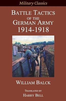 Battle Tactics of the German Army 1914-1918 - William Balck