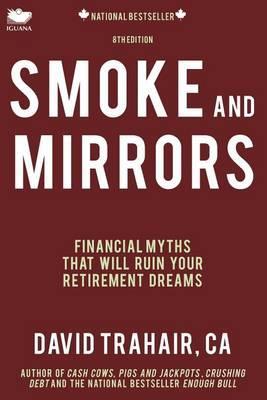 Smoke and Mirrors: Financial Myths That Will Ruin Your Retirement Dreams (8th Edition) - David Trahair