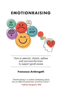Poza produsului Emotionraising: How to astonish, disturb, seduce and convince the brain to support good causes - Francesco Ambrogetti