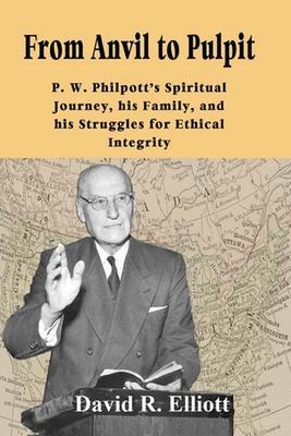 From Anvil to Pulpit: P.W. Philpott's Spiritual Journey, his Family, and his Struggles for Ethical Integrity - David R. Elliott