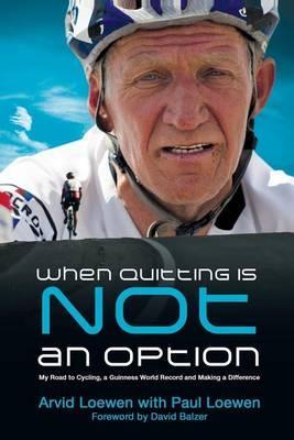 Coperta cărții 'When Quitting Is Not an Option: My Road to Cycling, a Guinness World Record, and Making a Difference - Arvid Loewen'