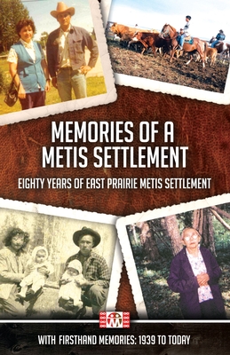 Memories of a Metis Settlement: Eighty Years of East Prairie Metis Settlement - Constance Brissenden
