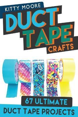 Duct Tape Crafts (3rd Edition): 67 Ultimate Duct Tape Crafts - For Purses, Wallets & Much More! - Kitty Moore