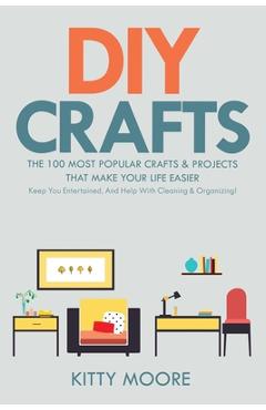 Poza produsului DIY Crafts (2nd Edition): The 100 Most Popular Crafts & Projects That Make Your Life Easier, Keep You Entertained, And Help With Cleaning & Orga - Kitty Moore