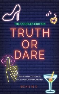 The Couples Truth Or Dare Edition - Sexy conversations to know your partner better! - Beckie Reid