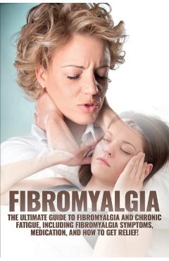 Fibromyalgia: The Ultimate Guide to Fibromyalgia and Chronic Fatigue, Including Fibromyalgia Symptoms, Medication, and How to Get Re - Amanda Harney