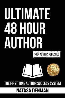 Ultimate 48 Hour Author: The First Time Author Success System - Natasa Denman