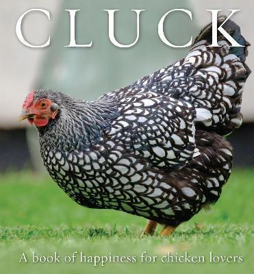 Cluck: A Book of Happiness for Chicken Lovers - Freya Haanen