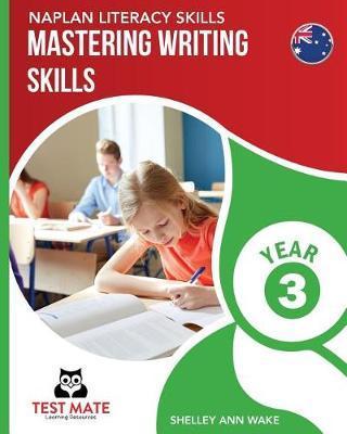 NAPLAN LITERACY SKILLS Mastering Writing Skills Year 3 - Shelley Ann Wake