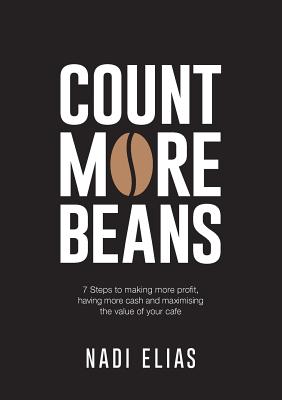 Count More Beans: 7 Steps to making more profit, having more cash and maximising the value of your cafe - Nadi Elias