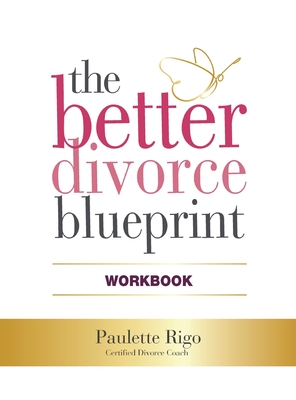 The Better Divorce Blueprint Workbook - Paulette Rigo