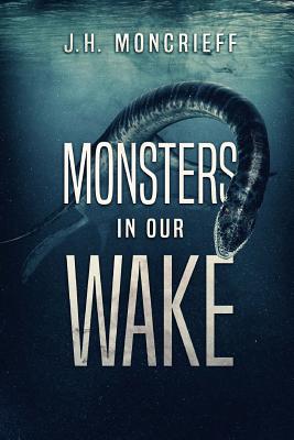 Coperta cărții 'Monsters In Our Wake - J. H. Moncrieff'