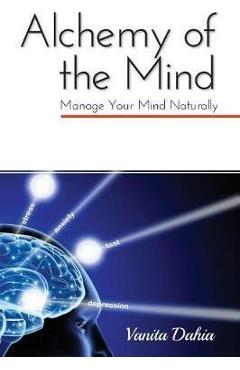 Coperta cărții 'Alchemy of the Mind: Manage your Mind Naturally - Vanita Dahia'