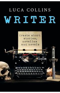 Coperta cărții 'Writer: How to Write Short Stories Novellas and Novels - Luca Collins'