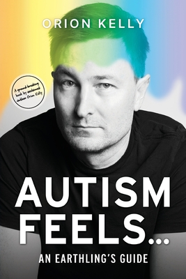 Autism Feels ...: An Earthling's Guide - Orion Kelly