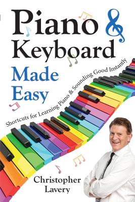 Piano & Keyboard Made Easy: Shortcuts For Learning Piano & Sounding Good Instantly - Christopher Lavery