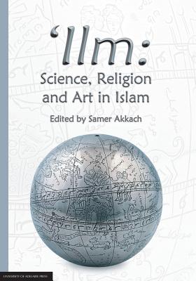 'Ilm: Science, Religion and Art in Islam - Samer Akkach