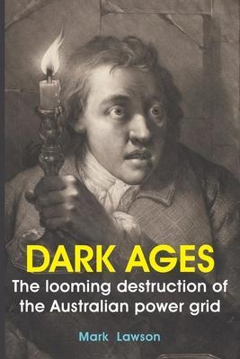 Coperta cărții 'Dark Ages: The looming destruction of the Australian power grid - Mark Lawson'