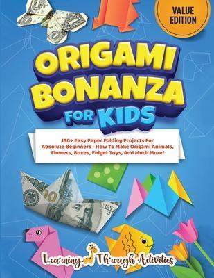 Origami Bonanza For Kids: Value Edition: 150+ Easy Paper Folding Projects For Absolute Beginners - How To Make Origami Animals, Flowers, Boxes, - C. Gibbs