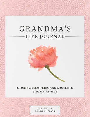 Grandma's Life Journal: Stories, Memories and Moments for My Family A Guided Memory Journal to Share Grandma's Life - Romney Nelson