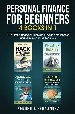 Personal Finance for Beginners 4 Books in 1: Build Strong Financial Habits and Tackle both Inflation and Recession in the Long Run - Kendrick Fernandez