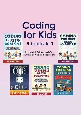 Coding for Kids 5 Books in 1: Javascript, Python and C++ Guide for Kids and Beginners (Coding for Absolute Beginners) - Bob Mather