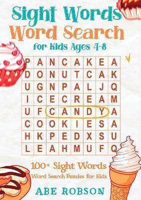 Sight Words Word Search for Kids Ages 4-8: 100+ Sight Words Word Search Puzzles for Kids (The Ultimate Word Search Puzzle Book Series) - Abe Robson