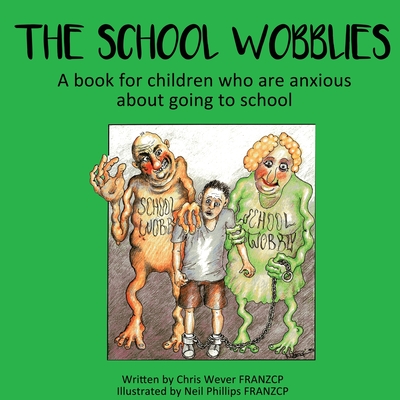 The School Wobblies: A book for children who are anxious about going to school - Chris Wever