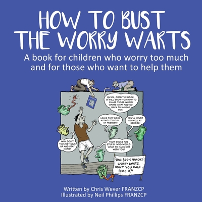 How To Bust The Worry Warts: A book for children who worry too much and for those who want to help them - Chris Wever