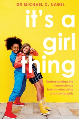 It's a Girl Thing: Understanding the Neuroscience Behind Educating and Raising Girls - Michael C. Nagel