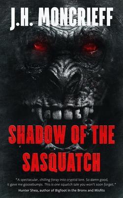 Shadow Of The Sasquatch - J. H. Moncrieff