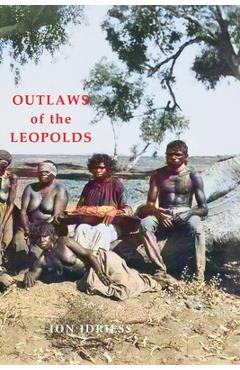 Coperta cărții 'Outlaws of the Leopolds - Ion Idriess'