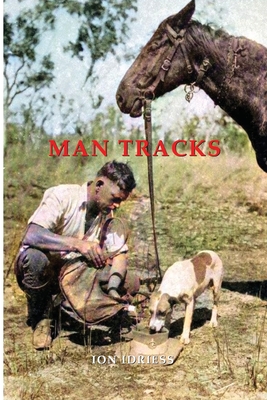 Man Tracks: With the Mounted Police in the Australian Wilds - Ion Idriess