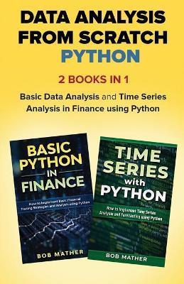 Data Analysis from Scratch with Python Bundle: Basic Data Analysis and Time Series Analysis in Finance using Python - Bob Mather