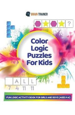 Coperta cărții 'Color Logic Puzzles For Kids - Fun Logic Activity Book For Girls And Boys (Ages 4-6) - Brain Trainer'