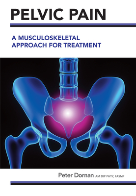 Pelvic Pain: A Musculoskeletal Approach for Treatment - Peter Dornan