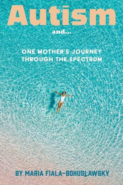 Autism and...: One Mother's Journey Through the Spectrum - Maria Fiala -. Bohuslawsky