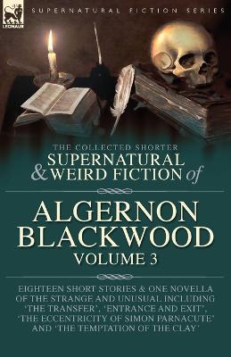 The Collected Shorter Supernatural & Weird Fiction of Algernon Blackwood Volume 3 - Algernon Blackwood