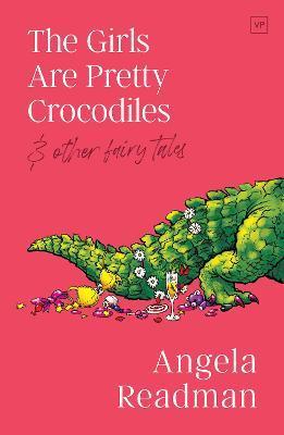The Girls Are Pretty Crocodiles: & other fairy tales - Angela Readman
