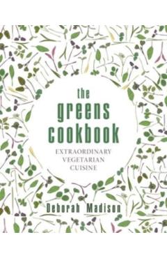 The Greens Cookbook: Extraordinary Vegetarian Cuisine - Deborah Madison