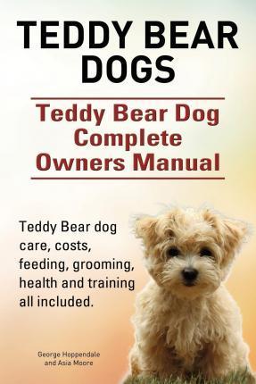 Teddy Bear dogs. Teddy Bear Dog Complete Owners Manual. Teddy Bear dog care, costs, feeding, grooming, health and training all included. - George Hoppendale