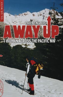 A Way Up: 1 Woman Across the Pacific NW - Paula Engborg