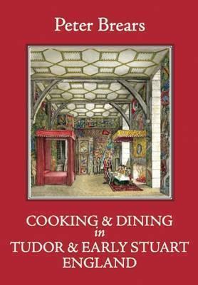 Cooking & Dining in Tudor & Early Stuart England - Peter Brears
