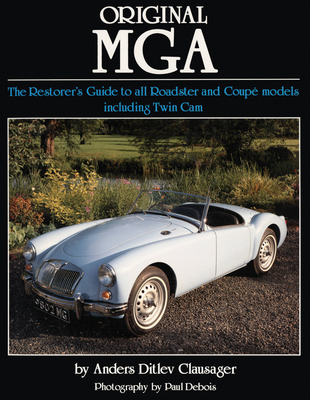 Original MGA: The Restorer's Guide to All Roadster and Coupe Models Including Twin CAM - Anders Ditlev Clausager