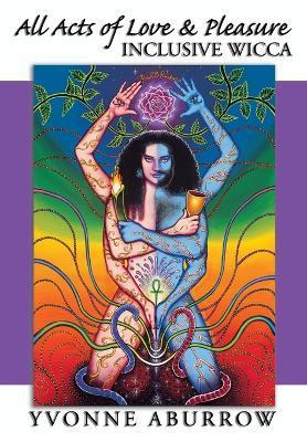 All Acts of Love & Pleasure: Inclusive Wicca - Yvonne Aburrow
