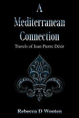 A Mediterranean Connection: Travels of Jean Pierre Désir - Rebecca D. Wooten